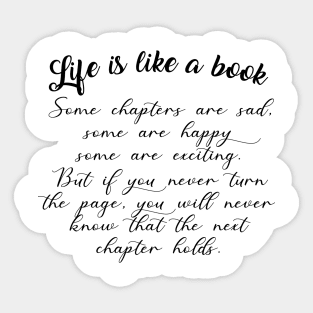 Life is like a book if you never turn the page, you will never know that the next chapter holds. Sticker